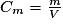 C_{m}=\frac{m}{V}