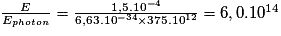 \frac{E}{E_{photon}} = \frac{1,5.10^{-4}}{6,63.10^{-34} \times 375.10^{12}} = 6,0.10^{14}