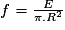 f = \frac{E}{\pi.R^{2}}