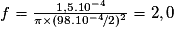 f = \frac{1,5.10^{-4}}{\pi \times (98.10^{-4}/2)^{2}} = 2,0