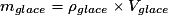 m_{glace}=\rho_{glace} \times V_{glace}