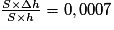 \frac{S \times \Delta{h}}{S \times h} = 0,0007