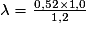 \lambda =\frac{0,52\times 1,0}{1,2}