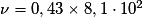 \nu =0,43\times 8,1\cdot 10^{2}