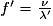 f{}'=\frac{\nu }{\lambda {}'}