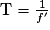 \mathrm{T}=\frac{1}{f{}'}