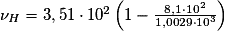 \nu _{H}=3,51\cdot 10^{2}\left ( 1-\frac{8,1\cdot 10^{2}}{1,0029\cdot 10^{3}} \right )