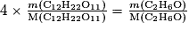 4\times \frac{m(\mathrm{C_{12}H_{22}O_{11}})}{\mathrm{M}(\mathrm{C_{12}H_{22}O_{11}})}=\frac{m\mathrm{(C_{2}H_{6}O)}}{\mathrm{M(C_{2}H_{6}O)}}