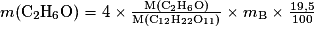 m(\mathrm{C_{2}H_{6}O})=4\times \frac{\mathrm{M(C_{2}H_{6}O)}}{\mathrm{M(C_{12}H_{22}O_{11})}}\times m_{\mathrm{B}}\times \frac{19,5}{100}