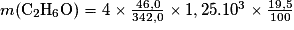 m(\mathrm{C_{2}H_{6}O})=4\times \frac{46,0}{342,0}\times 1,25.10^{3}\times \frac{19,5}{100}