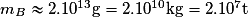 m_{B}\approx2.10^{13}\mathrm{g}=2.10^{10}\mathrm{kg}=2.10^{7}\mathrm{t}