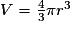 V=\frac{4}{3}\pi r^{3}