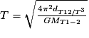 T=\sqrt{\frac{4\pi ^{2}d_{T12/T^{3}}}{G M_{T1-2}}}