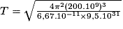 T=\sqrt{\frac{4\pi ^{2}(200.10^{9})^{3}}{6,67.10^{-11}\times 9,5.10^{31}}}