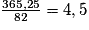 \frac{365,25}{82}=4,5