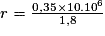 r=\frac{0,35\times 10.10^{6}}{1,8}