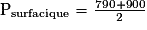 \mathrm{P_{surfacique}}= \frac{790+900}{2}