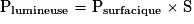 \mathrm{P_{lumineuse}}=\mathrm{P_{surfacique}}\times \mathrm{S}