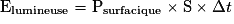 \mathrm{E_{lumineuse}}=\mathrm{P_{surfacique}}\times \mathrm{S}\times \Delta t