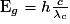 \mathrm{E}_{g}= h\frac{c}{\lambda _{c}}