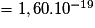 = 1,60.10^{-19}