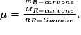 \mu = \frac{\frac{m_{R-carvone}}{M_{R-carvone}}}{n_{R-limonène}}.