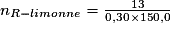 {n}_{R-limonène} = \frac{13}{0,30\times 150,0}