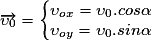\overrightarrow{\upsilon _{0}} =\left\{\begin{matrix}\upsilon _{ox} = \upsilon _{0}.cos\alpha \\ \upsilon _{oy} = \upsilon _{0}.sin\alpha \end{matrix}\right.