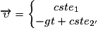 \overrightarrow{\upsilon } = \left\{\begin{matrix}cste_{1}\\ -gt + cste_{2'}\end{matrix}\right.