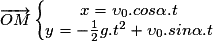 \overrightarrow{OM}\left\{\begin{matrix}x = \upsilon _{0}.cos\alpha .t\\ y = -\frac{1}{2}g.t^{2} + \upsilon _{0}.sin\alpha .t\end{matrix}\right.