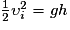 \frac{1}{2}\upsilon _{i}^{2} = gh