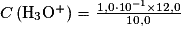 C\left ( \mathrm{H_{3}O^{+}} \right ) = \frac{1,0\cdot 10^{-1}\times 12,0}{10,0}