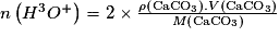 n\left ( H^{3}O^{+} \right ) = 2\times \frac{\rho \left ( \textrm{CaCO}_{3} \right ).V\left ( \textrm{CaCO}_{3} \right )}{M \left ( \textrm{CaCO}_{3} \right )}