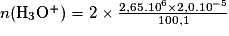 n\mathrm{(H_{3}O^{+})} = 2\times \frac{2,65.10^{6}\times 2,0.10^{-5}}{100,1}