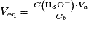 V_{\mathrm{eq}} = \frac{C\left ( \mathrm{H_{3}O^{+}} \right )\cdot V_{a}}{C_{b}}