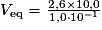 V_{\mathrm{eq}} = \frac{2,6\times 10,0}{1,0\cdot 10^{-1}}