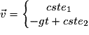 \vec{v}= \left\{\begin{matrix}cste_{1}\\-gt+cste_{2}\end{matrix}\right.
