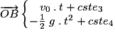 \overrightarrow{OB}\left\{\begin{matrix}v_{0}\: .\: t+cste_{3}\\-\frac{1}{2}\; g\; .\: t^{2}+cste_{4}\end{matrix}\right.