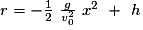 r= -\frac{1}{2}\ \frac{g}{v_{0}^{2}}\ x^{2}\ +\ h