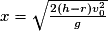 x=\sqrt{ \frac{2(h-r)v_{0}^{2}}{g}}