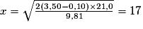 x=\sqrt{\frac{2(3,50-0,10)\times 21,0}{9,81}}= 17