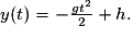 y(t)= -\frac{gt^{2}}{2}+h.