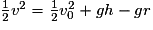 \frac{1}{2}v^{2}= \frac{1}{2}v_{0}^{2}+gh-gr