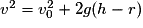 v^{2}= v_{0}^{2}+2g(h-r)