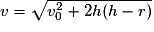 v= \sqrt{v_{0}^{2}+2h(h-r)}