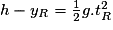 h - y_{R} = \frac{1}{2}g.t_{R}^{2}