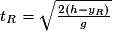 t_{R} = \sqrt{\frac{2(h-y_{R})}{g}}
