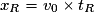 x_{R} = v_{0} \times t_{R}