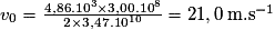 v _{0}= \frac{4,86.10^{3}\times 3,00.10^{8} }{2\times 3,47.10^{10}}= 21,0\: \textrm{m.s}^{-1}