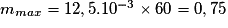 m_{max} = 12,5.10^{-3} \times 60 = 0,75